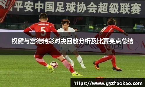 权健与富德精彩对决回放分析及比赛亮点总结