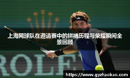 上海网球队在邀请赛中的拼搏历程与荣耀瞬间全景回顾