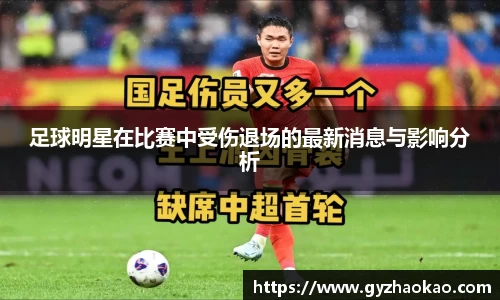足球明星在比赛中受伤退场的最新消息与影响分析
